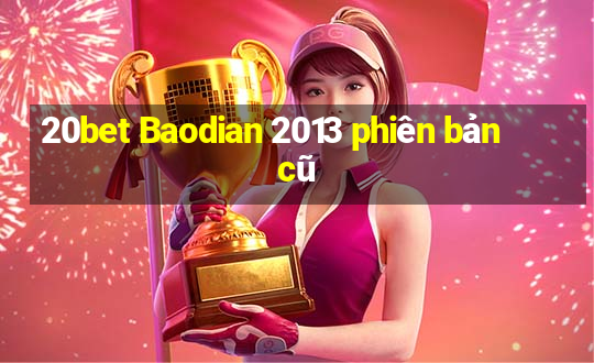 20bet Baodian 2013 phiên bản cũ