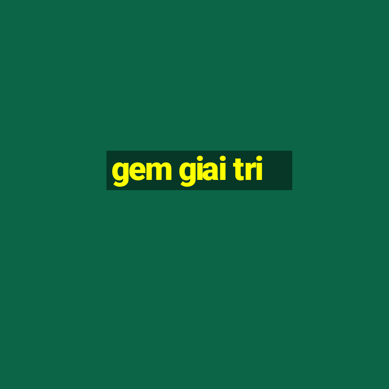 gem giai tri