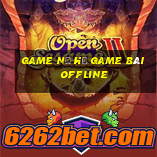 Game Nổ Hủ Game Bài Offline