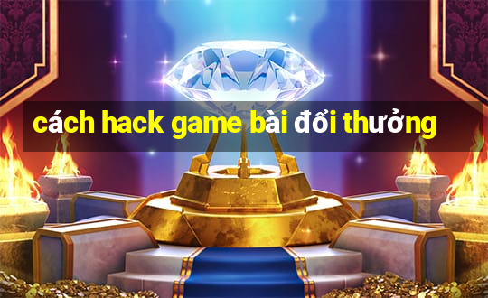 cách hack game bài đổi thưởng