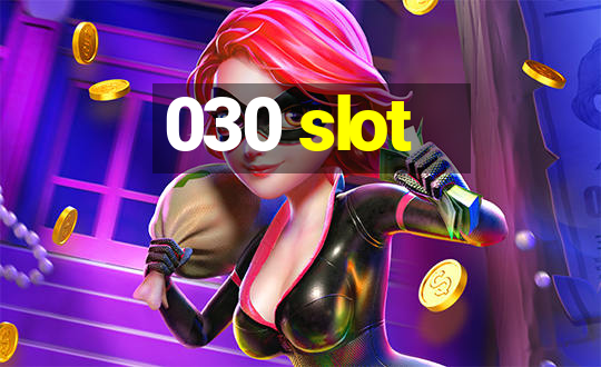 030 slot