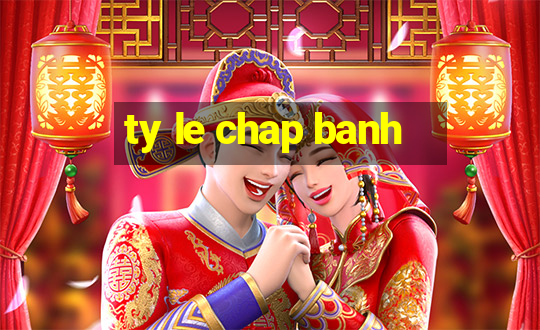 ty le chap banh