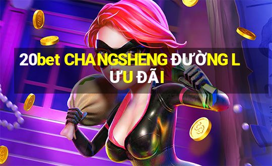 20bet CHANGSHENG ĐƯỜNG LƯU ĐÃI