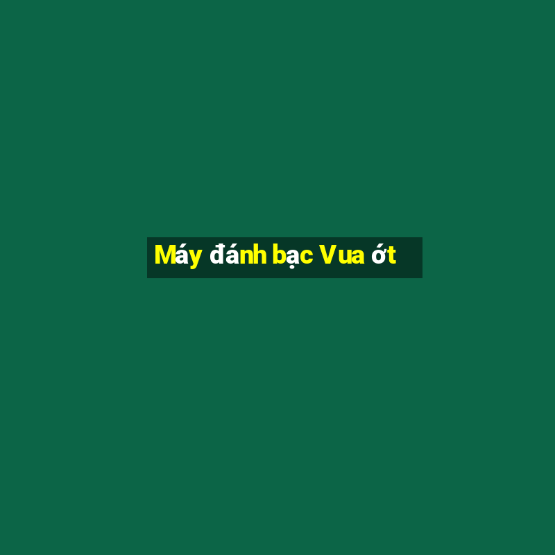 Máy đánh bạc Vua ớt