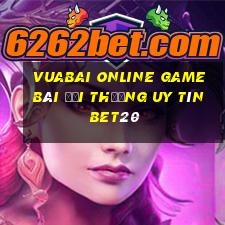 Vuabai Online Game Bài Đổi Thưởng Uy Tín Bet20