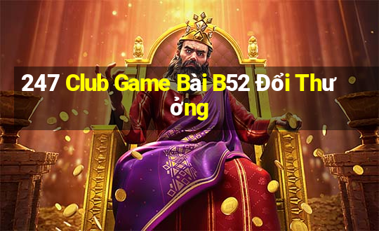 247 Club Game Bài B52 Đổi Thưởng