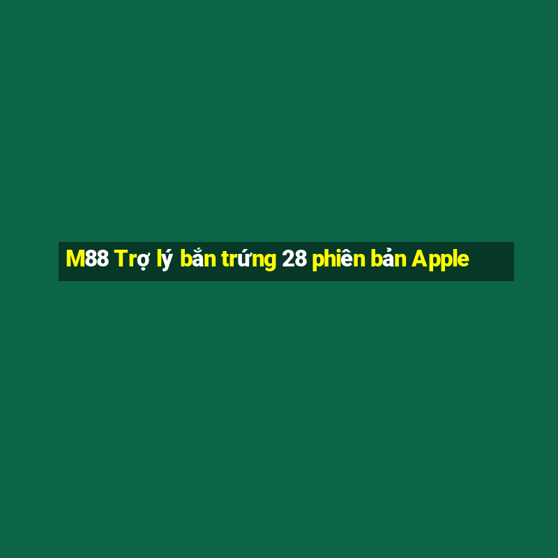 M88 Trợ lý bắn trứng 28 phiên bản Apple