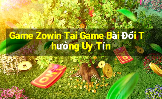 Game Zowin Tai Game Bài Đổi Thưởng Uy Tín