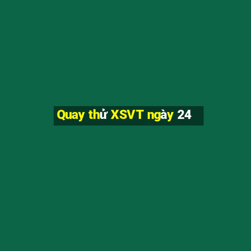 Quay thử XSVT ngày 24