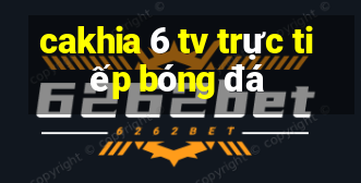 cakhia 6 tv trực tiếp bóng đá