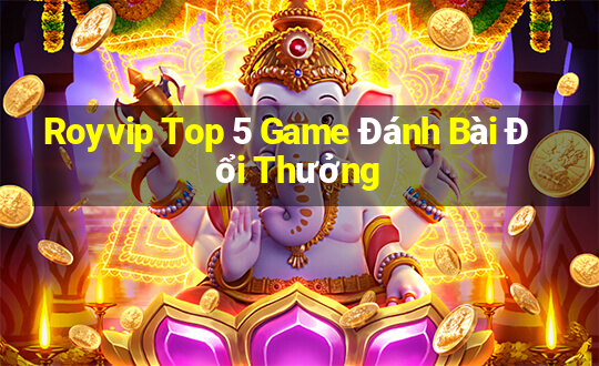 Royvip Top 5 Game Đánh Bài Đổi Thưởng