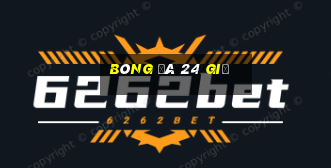 bóng đá 24 giờ