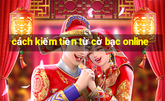 cách kiếm tiền từ cờ bạc online