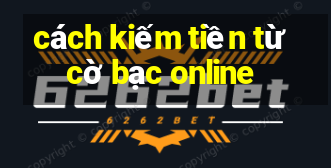 cách kiếm tiền từ cờ bạc online