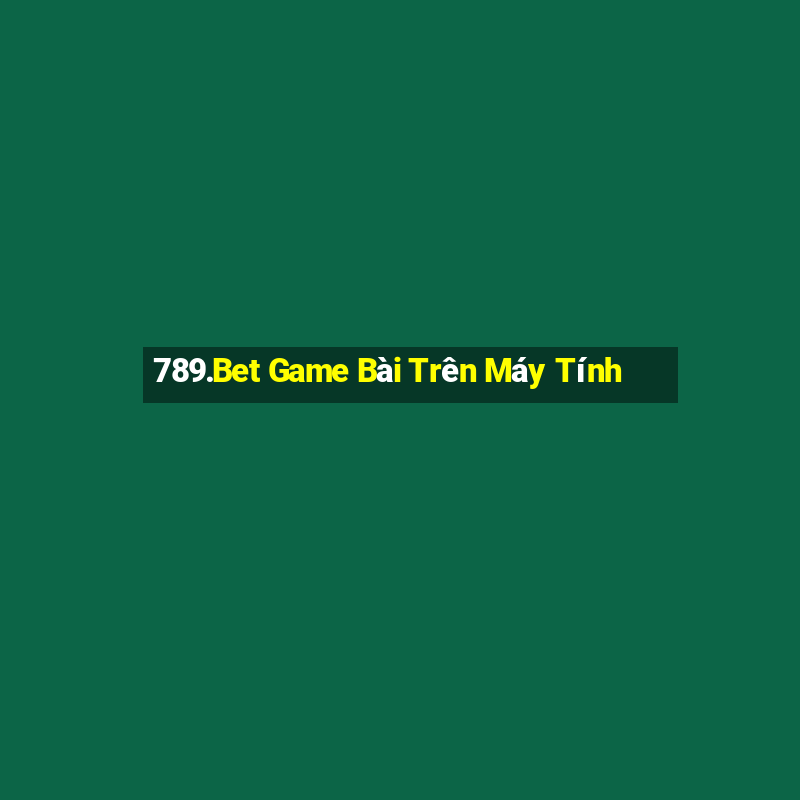 789.Bet Game Bài Trên Máy Tính