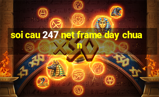 soi cau 247 net frame day chuan