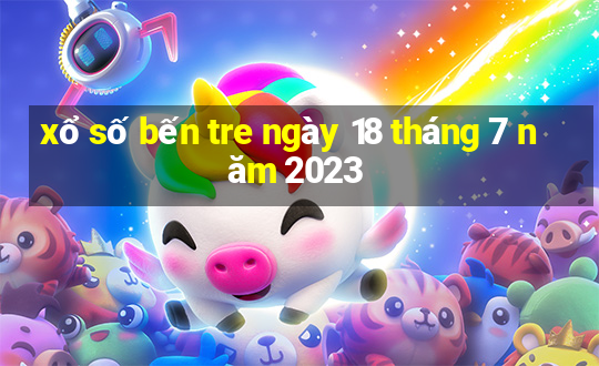 xổ số bến tre ngày 18 tháng 7 năm 2023