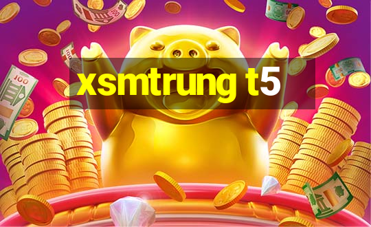 xsmtrung t5