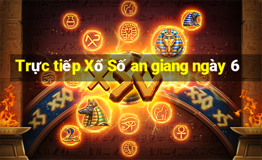 Trực tiếp Xổ Số an giang ngày 6