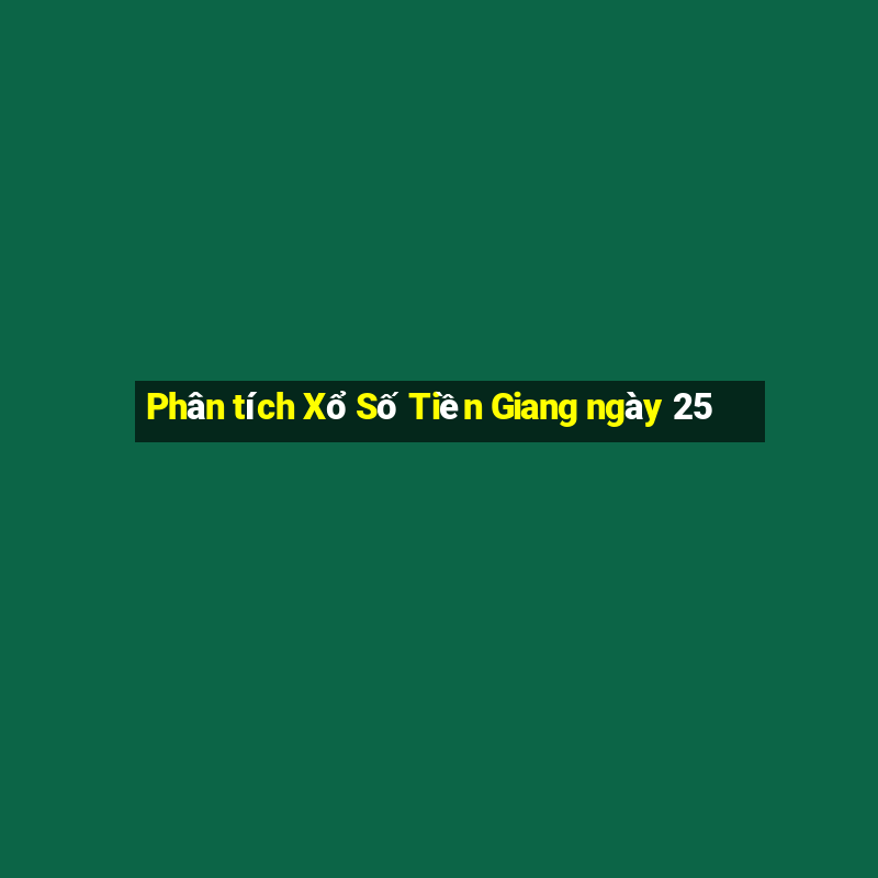 Phân tích Xổ Số Tiền Giang ngày 25