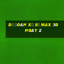 Dự Đoán Xổ Số Max 3D ngày 2