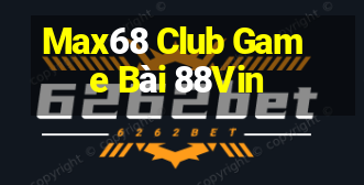 Max68 Club Game Bài 88Vin