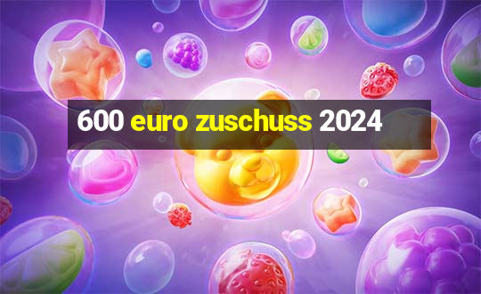 600 euro zuschuss 2024