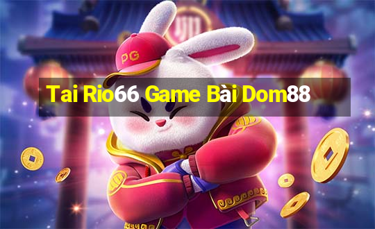 Tai Rio66 Game Bài Dom88