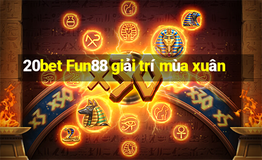 20bet Fun88 giải trí mùa xuân