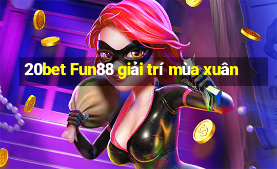 20bet Fun88 giải trí mùa xuân