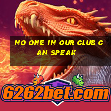 no one in our club can speak