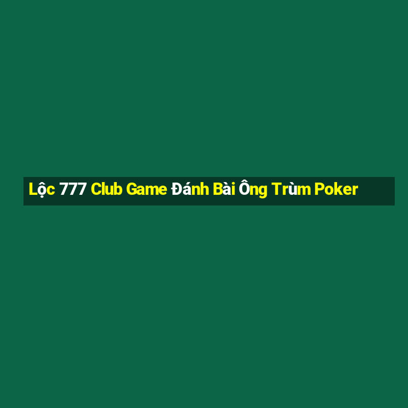 Lộc 777 Club Game Đánh Bài Ông Trùm Poker