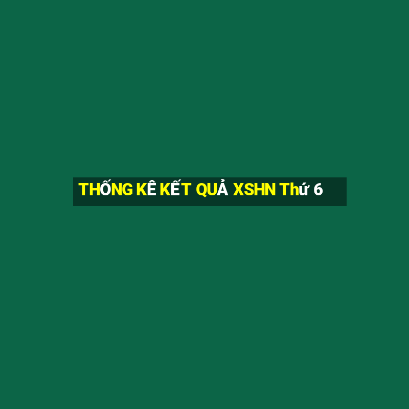 THỐNG KÊ KẾT QUẢ XSHN Thứ 6