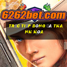 trực tiếp bóng đá thanh hóa