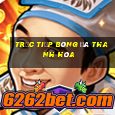 trực tiếp bóng đá thanh hóa