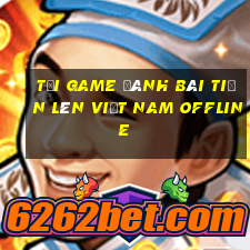 tải game đánh bài tiến lên việt nam offline