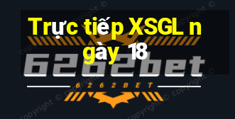 Trực tiếp XSGL ngày 18