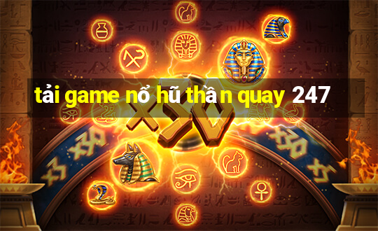 tải game nổ hũ thần quay 247