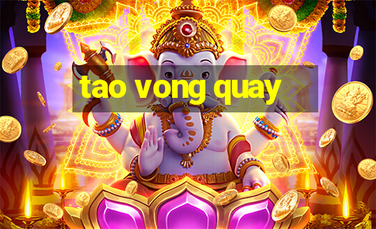 tao vong quay