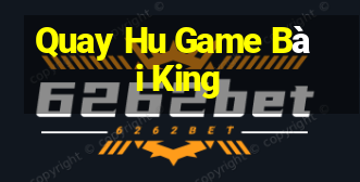 Quay Hu Game Bài King