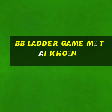 bb Ladder Game Mở tài khoản