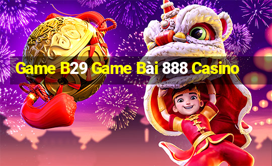 Game B29 Game Bài 888 Casino