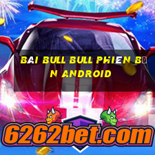 bài bull bull phiên bản android