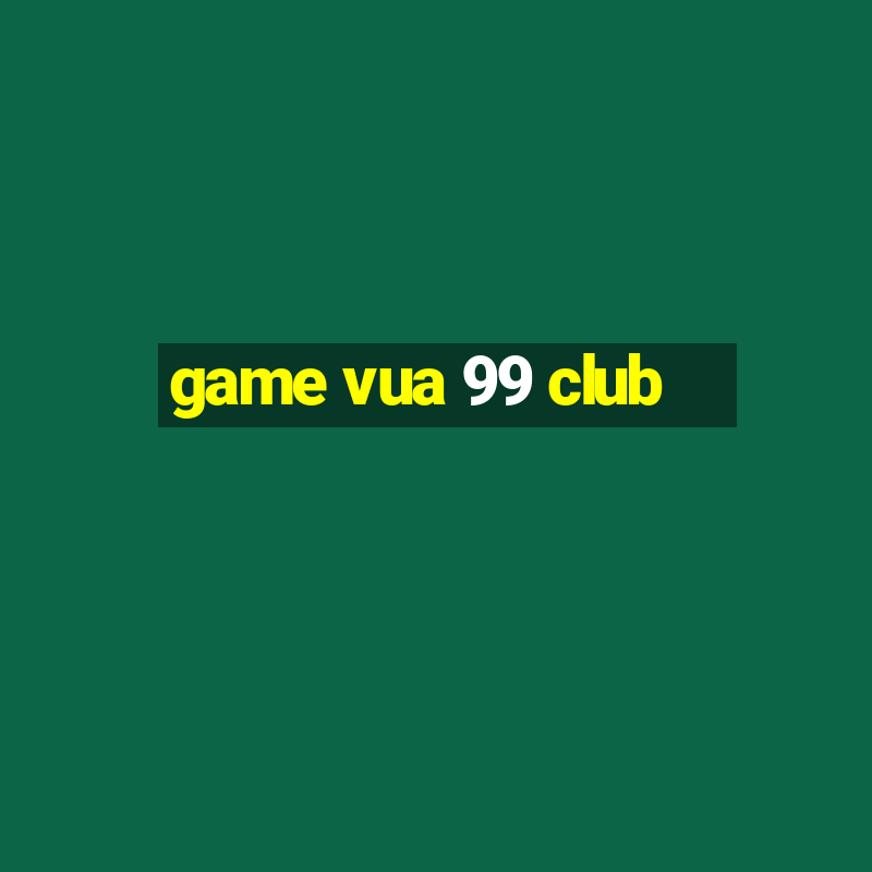 game vua 99 club