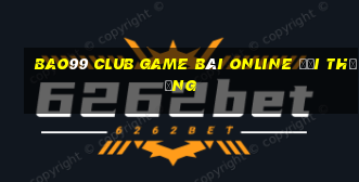 Bao99 Club Game Bài Online Đổi Thưởng