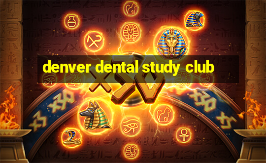 denver dental study club