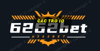 cac tro io