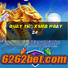 Quay thử XSMB ngày 24