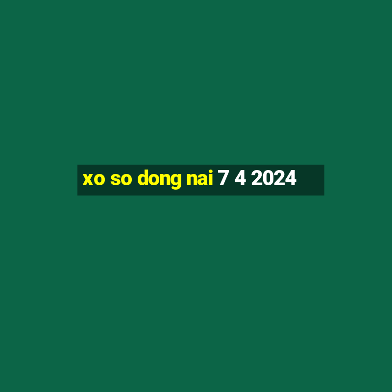 xo so dong nai 7 4 2024