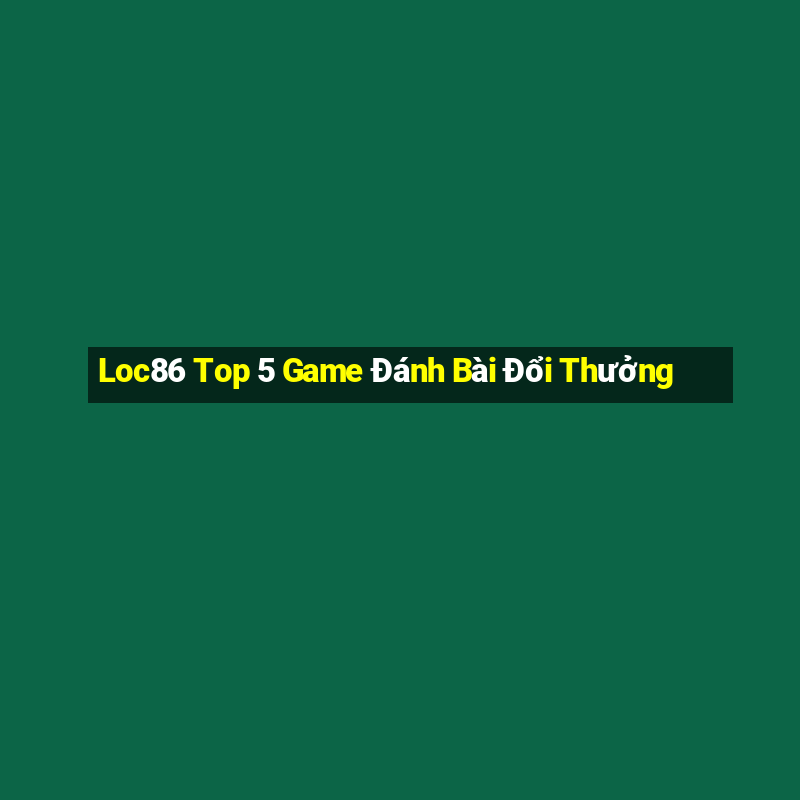 Loc86 Top 5 Game Đánh Bài Đổi Thưởng